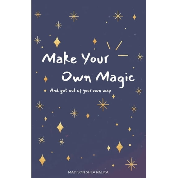 Make Your Own Magic: And Get Out Of Your Own Way, (Paperback)