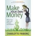 thumbnail image 1 of Pre-Owned Make Your Own Money: Shine Your Light with Purpose and Balance (Paperback 9781642797336) by Charlotte Friborg, Christy Whitman, 1 of 1