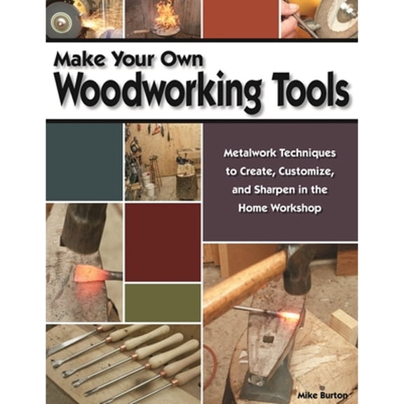 Pre-Owned Make Your Own Woodworking Tools: Metalwork Techniques to Create, Customize, and Sharpen in the Home Workshop (Fox Chapel Publishing) How to Make Your... (Paperback) 1565233069 9781565233065
