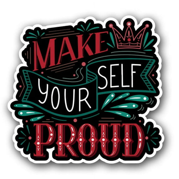 Make Yourself Proud - 5" Vinyl Sticker - For Car Laptop I-Pad - Waterproof Decal