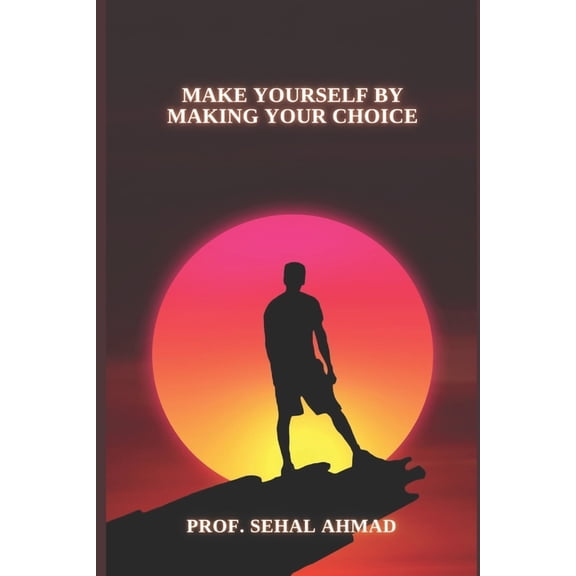 Make Yourself by Making Your Choice: Make the Best Decision for Yourself (Paperback)