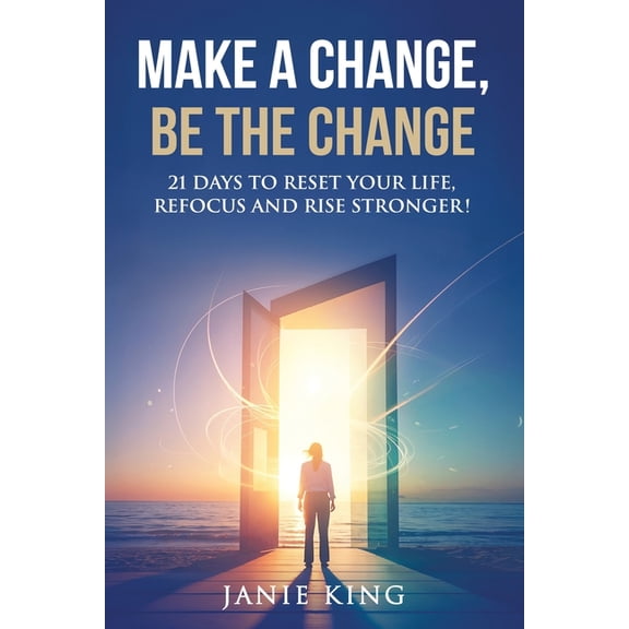 Make a Change, Be the Change: 21 Days to Reset your Life, Refocus and Rise Stronger!, (Paperback)