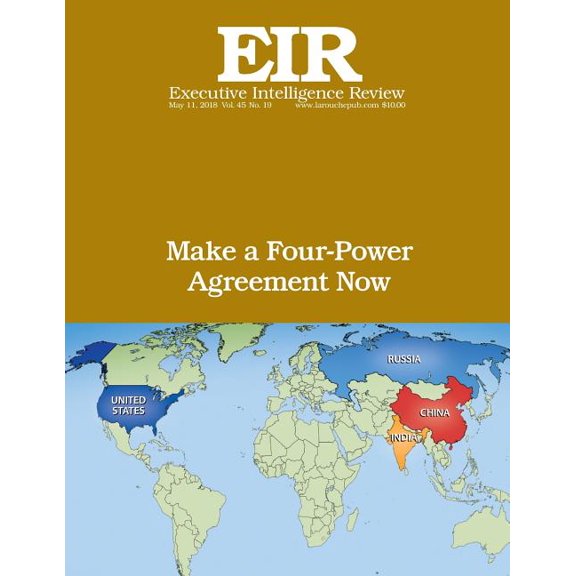 Make a Four-Power Agreement Now : Executive Intelligence Review; Volume 45, Issue 19