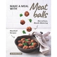 thumbnail image 1 of Make a Meal with Meatballs: Marvellous, Mouth-Watering Meatball Recipes (Paperback), 1 of 1
