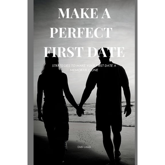 Make a Perfect First Date: Strategies to make your first date a memorable one, (Paperback)
