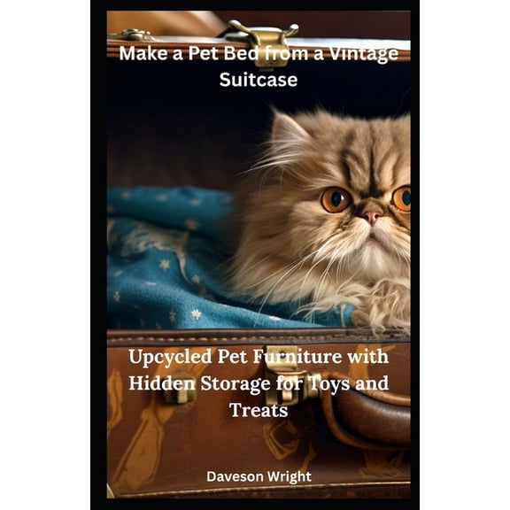 Make a Pet Bed from a Vintage Suitcase: Upcycled Pet Furniture with Hidden Storage for Toys and Treats, (Paperback)