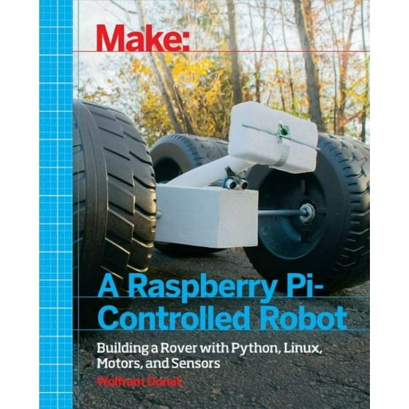 Make a Raspberry Pi-Controlled Robot: Building a Rover with Python, Linux, Motors, and Sensors (Paperback)