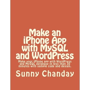 Make an iPhone App with MySQL and WordPress: iPhone App with sample code using WordPress & MySQL (Paperback)