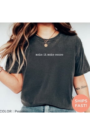 Make it Make Sense Shirt, TikTok trending graphic tee, Comfy T-shirt, casual statement apparel, ideal gift for lovers