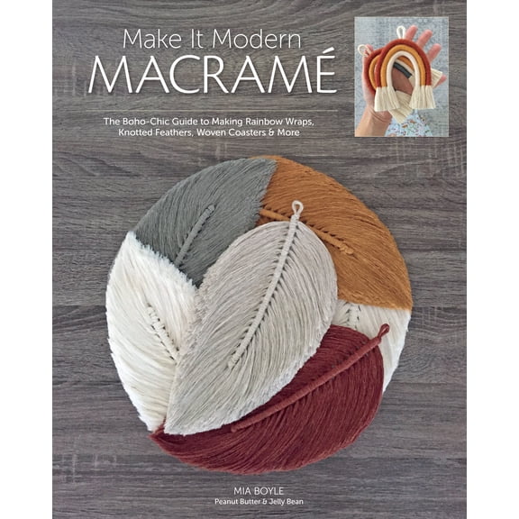 Make it Modern Macram : The Boho-Chic Guide to Making Rainbow Wraps, Knotted Feathers, Woven Coasters & More (Paperback)