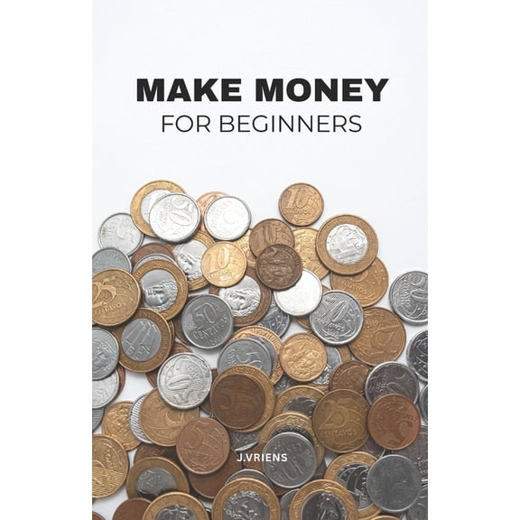 Make money for beginners: Simple Steps to Earn More, Spend Smarter, and Feel Financially Secure, (Paperback)