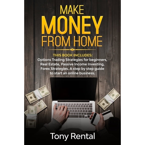 Make money from home: This book includes: Options Trading Strategies, Forex Strategies, Real Estate, Passive Income Investing. The beginner's guide to start the right profitable online business (Paper