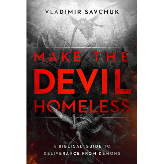 Make the Devil Homeless: A Biblical Guide to Deliverance from Demons, (Paperback)