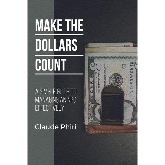 Make The Dollars Count: A Simple Guide to Managing an NPO Effectively, (Paperback)
