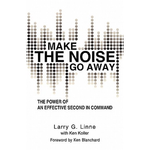 Pre-Owned Make the Noise Go Away: The Power of an Effective Second-in-command (Paperback) 1440170827 9781440170829