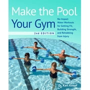 Make the Pool Your Gym, 2nd Edition No-Impact Water Workouts for Getting Fit, Building Strength, and Rehabbing from Injury Paperback