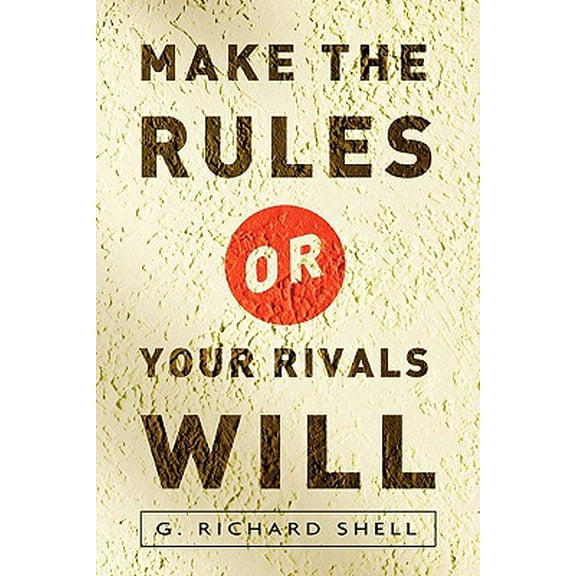 Make the Rules or Your Rivals Will (Paperback) by Richard Shell