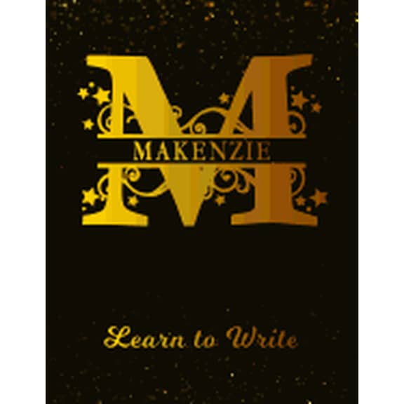 Makenzie Learn To Write: Personalized Letter M First Name Handwriting Primary Composition Practice Paper Gold Glittery Effect Notebook Cover Da Paperback