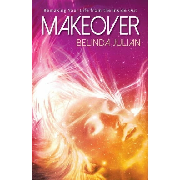 Makeover : Remaking Your Life from the Inside Out