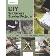Maker DIY Wilderness Survival Projects 15 Step-By-Step Projects for the Great Outdoors Hardcover