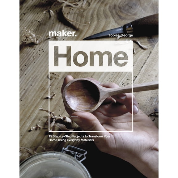 Maker Maker.Home: 15 Step-By-Step Projects to Transform Your Home, (Hardcover)