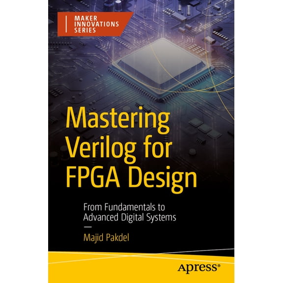 Maker Innovations Mastering Verilog for FPGA Design: From Fundamentals to Advanced Digital Systems, (Paperback)