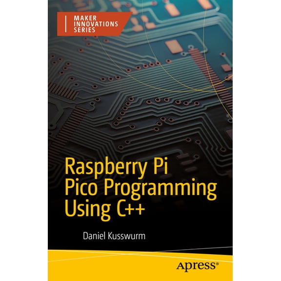 Maker Innovations Raspberry Pi Pico Programming Using C++: High-Performance Software for Pico-Series Microcontrollers, (Paperback)