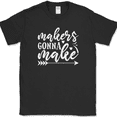 thumbnail image 1 of Makers Gonna Make Crafting T-Shirt Funny Hobby Sewing Gift Text Tee - Black, S, 1 of 1