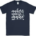 thumbnail image 1 of Makers Gonna Make Crafting T-Shirt Funny Hobby Sewing Gift Text Tee - Navy, S, 1 of 1