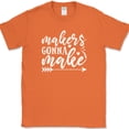 thumbnail image 1 of Makers Gonna Make Crafting T-Shirt Funny Hobby Sewing Gift Text Tee - Orange, S, 1 of 1