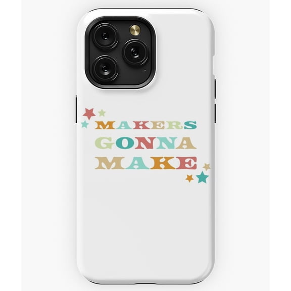 Makers Gonna Make Funny DIY Crafter Creator Quote A11655 Phone Case for iPhone 11 to 17 Pro Max