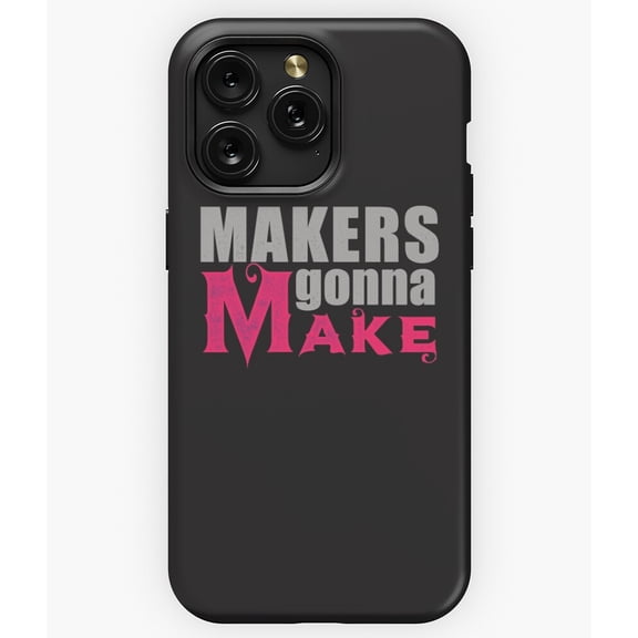 Makers Gonna Make Gift for Makers or Crafters A11703&nbsp;Phone Case for iPhone 11 to 17 Pro Max
