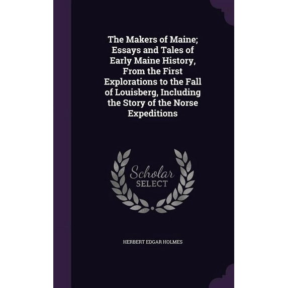 The Makers of Maine; Essays and Tales of Early Maine History, From the First Explorations to the Fall of Louisberg, Including the Story of the Norse Expeditions (Hardcover)