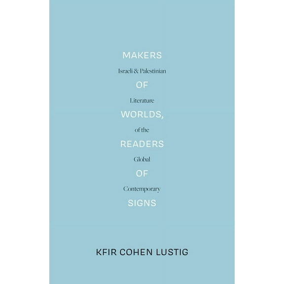 Makers of Worlds, Readers of Signs : Israeli and Palestinian Literature of the Global Contemporary (Paperback)
