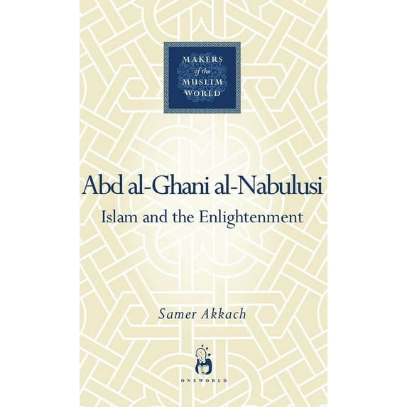 Makers of the Muslim World: 'Abd al-Ghani al-Nabulusi : Islam and the Enlightenment (Hardcover)