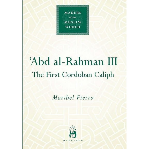 Makers of the Muslim World: 'Abd al-Rahman III : The First Cordoban Caliph (Hardcover)