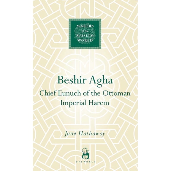 Makers of the Muslim World: Beshir Agha : Chief Eunuch of the Ottoman Imperial Harem (Hardcover)