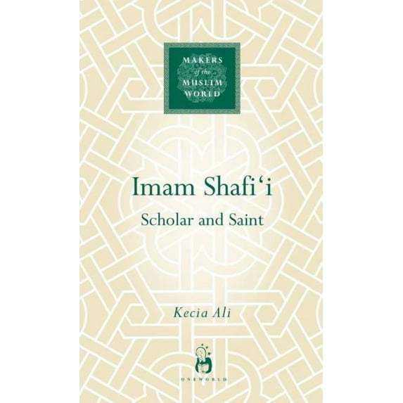 Makers of the Muslim World: Imam Shafi'i : Scholar and Saint (Hardcover)