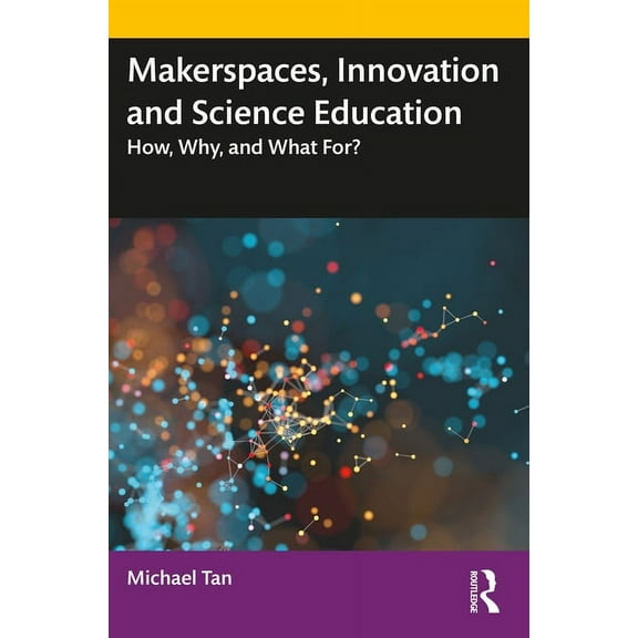 Makerspaces, Innovation and Science Education: How, Why, and What For?, (Paperback)