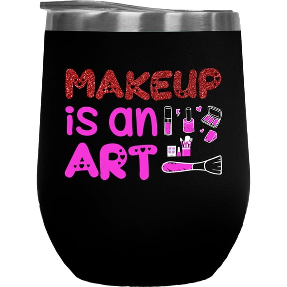 Makeup Is an Art with Cosmetics, Beauty Themed Merch Gift for Makeup Artist or Lovers, Cosmetologists & Beauticians, Black 12oz Insulated Wine Tumbler