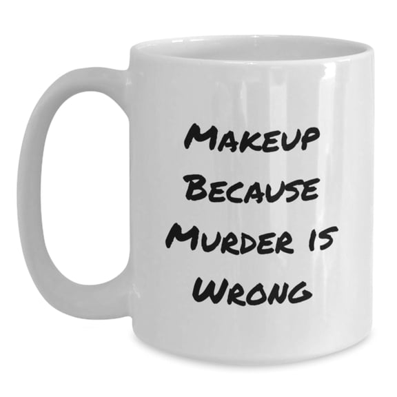 Makeup Enthusiast Gifts, Funny Mug for Birthday, 'Makeup Because Murder Is Wrong' Quote, White 11oz or 15oz Ceramic Coffee Mug for Women from Friends or Family