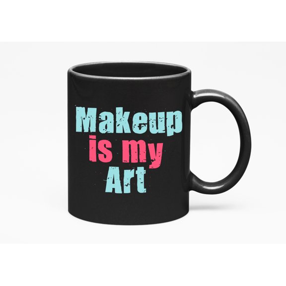 Makeup Is My Art, Makeup Artist or Lovers, Cosmetologists & Beauticians, Black 11oz Ceramic Mug