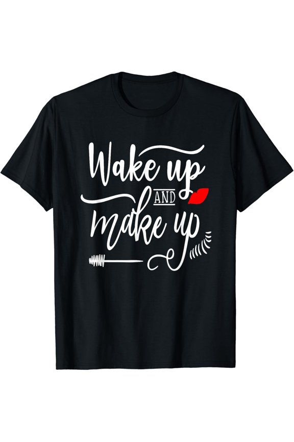 Makeup T Shirt Wake Up And Make Up Cosmetology Beauty