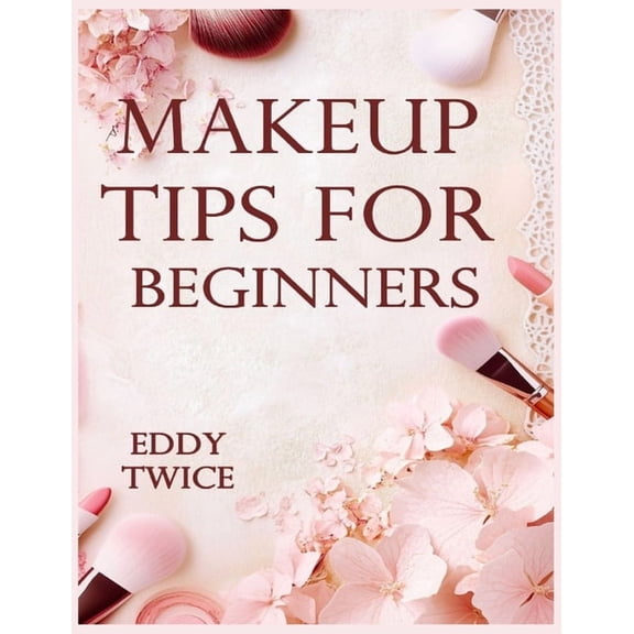 Makeup Tips for Beginners, (Paperback)