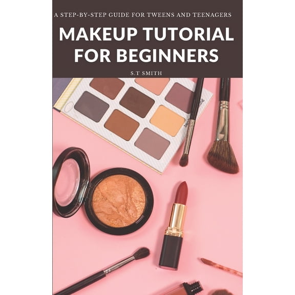 Makeup Tutorial for Begninners: A Step-by-Step Guide for Tweens and Teenagers, (Paperback)