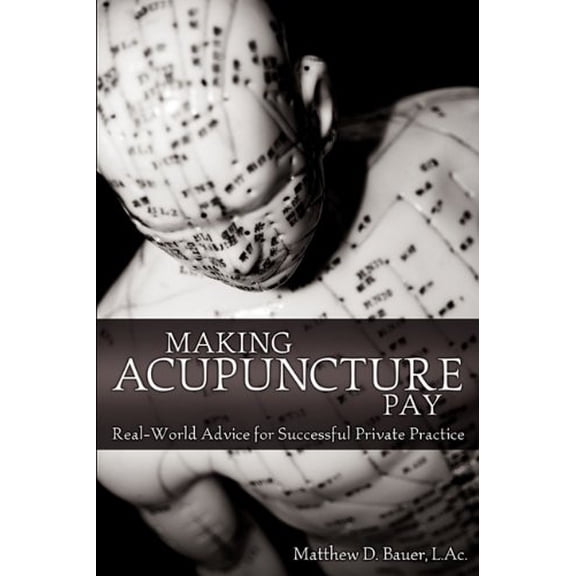 Pre-Owned Making Acupuncture Pay: Real-World Advice for Successful Private Practice (Paperback) 1457502798 9781457502798