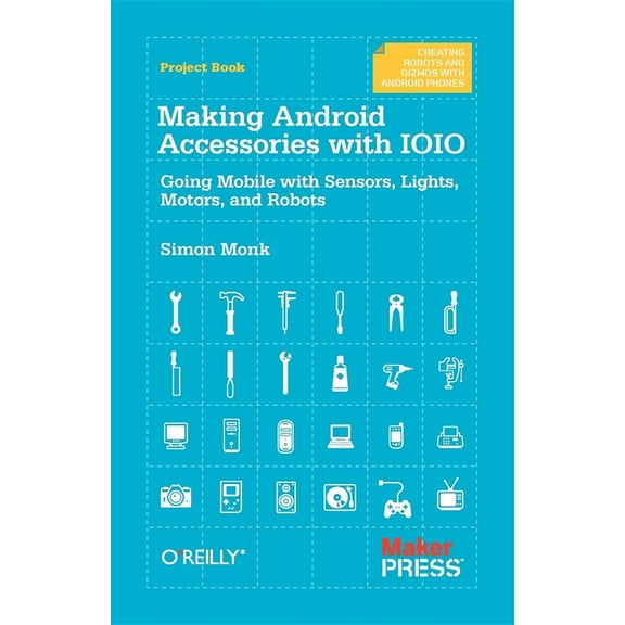 Making Android Accessories with IOIO: Going Mobile with Sensors, Lights, Motors, and Robots (Paperback)