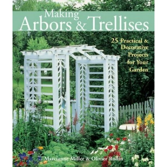 Pre-Owned Making Arbors & Trellises: 22 Practical & Decorative Projects for Your Garden (Paperback) 157990436X 9781579904364