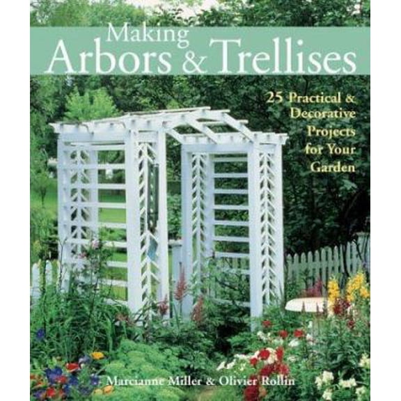 Pre-Owned Making Arbors & Trellises: 22 Practical & Decorative Projects for Your Garden (Paperback) 157990436X 9781579904364