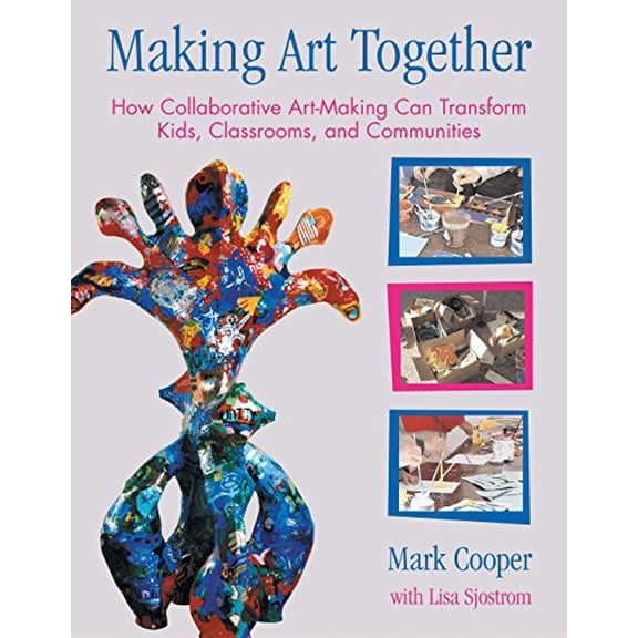 Pre-Owned Making Art Together: How Collaborative Art-Making Can Transform Kids, Classrooms, and Communities (Paperback) 0807066192 9780807066195